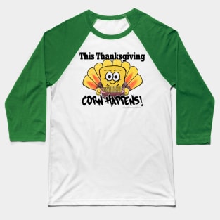 Corn Happens! - Thanksgiving Baseball T-Shirt